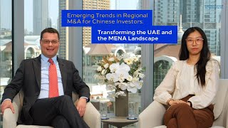 Emerging Trends in Regional M&A for Chinese Investors: Transforming the UAE and the MENA Landscape