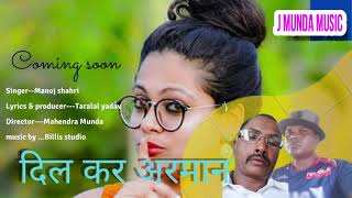 DIL KAR ARMAN  || New Nagpuri song2021 ||New nagpuri video  || Singer -- Manoj Shahri ||COMMING SOON