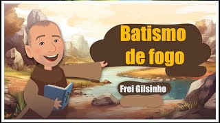 Frei Gilsinho - Batismo de Fogo (Mt 3 , 11) | Arte Piedosa