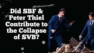 Did Sam Bankman-Fried and Peter Thiel Contribute to the Collapse of Silicon Valley Bank?