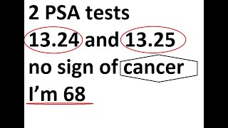 NO sign of cancer I’m 68, My last 2 PSA test were at 13.24 and 13.25