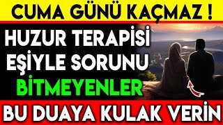 CUMA GÜNÜ BU DUA KAÇMAZ ! HUZUR TERAPİSİ, EŞİYLE SORUNU BİTMEYENLER BU DUAYA KULAK VERİN...