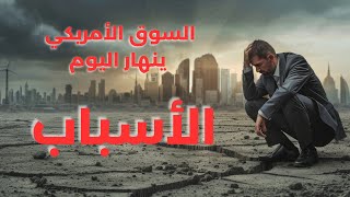 اسباب انهيار السوق الأمريكي اليوم