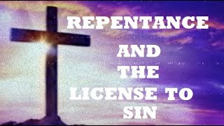 Repentance and the License To Sin!