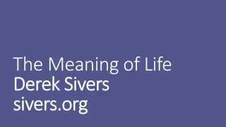 Meaning of Life by Derek Sivers