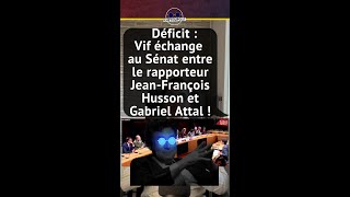 DÉFICIT : VIF ÉCHANGE AU SÉNAT ENTRE LE RAPPORTEUR JEAN-FRANÇOIS HUSSON ET GABRIEL ATTAL !