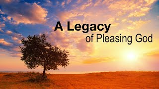 A Legacy of Pleasing God | Sunday Service | February 6th, 2022